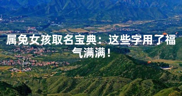 属兔女孩取名宝典：这些字用了福气满满！