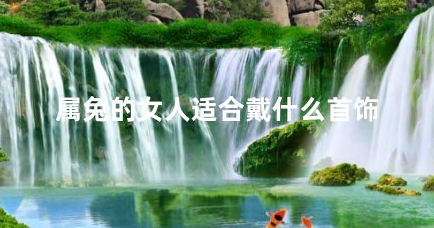 属兔的女人适合戴什么首饰