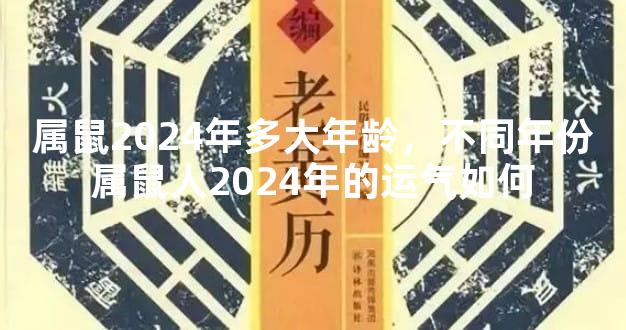 属鼠2024年多大年龄，不同年份属鼠人2024年的运气如何