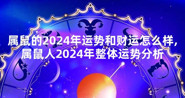 属鼠的2024年运势和财运怎么样,属鼠人2024年整体运势分析