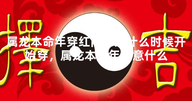属龙本命年穿红内衣从什么时候开始穿，属龙本命年注意什么