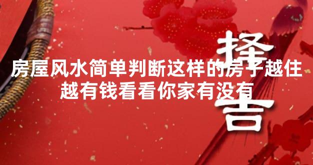 房屋风水简单判断这样的房子越住越有钱看看你家有没有
