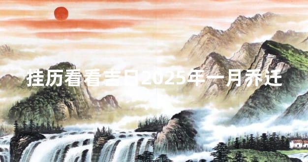 挂历看看吉日2025年一月乔迁