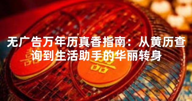 无广告万年历真香指南：从黄历查询到生活助手的华丽转身