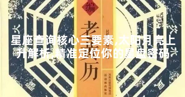 星座查询核心三要素,太阳月亮上升解析,精准定位你的星盘密码