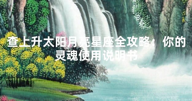 查上升太阳月亮星座全攻略：你的灵魂使用说明书