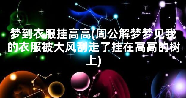 梦到衣服挂高高(周公解梦梦见我的衣服被大风刮走了挂在高高的树上)