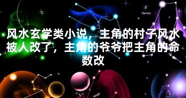 风水玄学类小说，主角的村子风水被人改了，主角的爷爷把主角的命数改