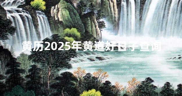 黄历2025年黄道好日子查询